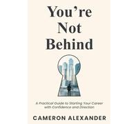 You're Not Behind: A Practical Guide to Starting Your Career with Confidence and Direction