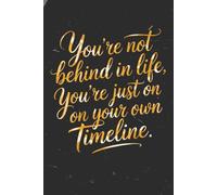 You're Not Behind in Life You're Just on Your Own Timeline: A 6x9 Lined Journal for Self-Compassion & Personal Growth: An Inspirational Notebook to ... Journey & Celebrate Progress at Your Own Pace