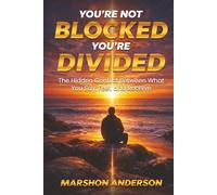 YOU'RE NOT BLOCKED YOU'RE DIVIDED: THE HIDDEN CONFLICT BETWEEN WHAT YOU SAY, FEEL & RECEIVE