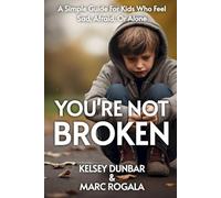 You're Not Broken: A Simple Guide For Kids Who Feel Sad, Afraid, Or Alone