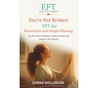 You're Not Broken: EFT for Boundaries and People-Pleasing: Say No with Confidence, Release Guilt and Honour Your Needs (The EFT Self Help Series)
