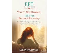 You're Not Broken: EFT For Burnout Recovery: Rebuild Your Energy, Reset Your Nervous System and Reclaim Your Life (The EFT Self Help Series)