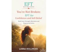 You're Not Broken: EFT for Confidence and Self-Belief: Build Inner Strength, Motivation and Empowered Action (The EFT Self Help Series)