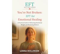 You're Not Broken: EFT for Emotional Healing: A Practical Guide to Releasing Emotional Weight and Restoring Balance (The EFT Self Help Series)
