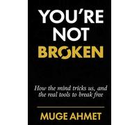 You're Not Broken: How the Mind Tricks Us, and the Real Tools to Break Free