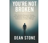 You're Not Broken: Why Anxiety, Depression, Trauma, and Addiction Are a Trap-And How to Break Free Without Diagnosis, Medication, or Endless Therapy