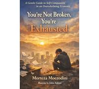You're Not Broken, You're Exhausted: A Gentle Guide to Self-Compassion in an Overwhelming Economy (Emotional Survival Guides)