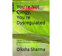 You're Not Clingy, You're Dysregulated: The Nervous System Science Behind Anxious Attachment - And How to Heal It (The Secure Self - Heal Anxious Attachment)