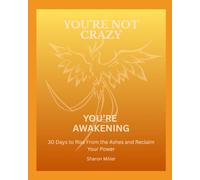 You're Not Crazy, You're Awakening: 30 days to raise from the ashes and reclaim your power