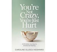 You're Not Crazy, You're Just Hurt: A Christian Journey To Emotional Healing
