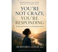You're Not Crazy, You're Responding: Reclaiming Wholeness in a Pathologized World: 1