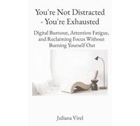 You're not Distracted - You're Exhausted: Digital Burnout, Attention Fatigue, and Reclaiming Focus Without Burning Yourself Out