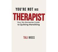 You're Not His Therapist: Your No-Nonsense Guide to Quitting Mansitting, Escaping Relationship Burnout, and Reclaiming Your Peace, Power, and Self-Respect from Emotionally Immature Men