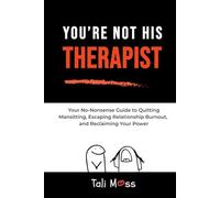 You're Not His Therapist: Your No-Nonsense Guide to Quitting Mansitting, Escaping Relationship Burnout, and Reclaiming Your Peace, Power, and Self-Respect from Emotionally Immature Men