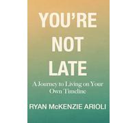 You're Not Late: A Journey to Living on Your Own Timeline