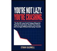 You're Not Lazy. You're Crashing.: The No-BS Long Covid Fatigue Blueprint: Stop the Crash Cycle, Protect Your Career, and Live Again Without Destroying Yourself