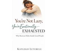 You're Not Lazy - You're Emotionally Exhausted: How burnout hides inside good people