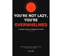 You're Not Lazy, You're Overwhelmed: A Woman's Guide to Thriving with ADHD
