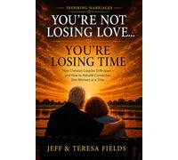 You're Not Losing Love... You're Losing Time: How Christian couples drift apart-and how to rebuild connection one moment at a time