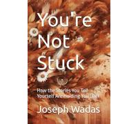 You're Not Stuck: How the Stories You Tell Yourself Are Holding You Back (Now Life Series)