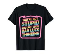 You'Re Not Stupid You Just Have Bad Luck Thinking - Camiseta
