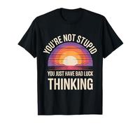 You'Re Not Stupid You Just Have Bad Luck Thinking |- Camiseta