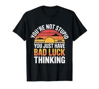 You'Re Not Stupid You Just Have Bad Luck Thinking - Camiseta