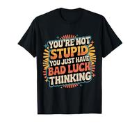 You'Re Not Stupid You Just Have Bad Luck Thinking |- Camiseta