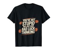 You'Re Not Stupid You Just Have Bad Luck Thinking - Camiseta