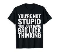 You'Re Not Stupid You Just Have Bad Luck Thinking - Camiseta