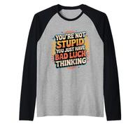 You'Re Not Stupid You Just Have Bad Luck Thinking |- Camiseta Manga Raglan