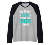 You're Not Stupid You Just Have Bad Luck Thinking Camiseta Manga Raglan