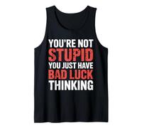 You'Re Not Stupid You Just Have Bad Luck Thinking |- Camiseta sin Mangas