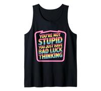 You'Re Not Stupid You Just Have Bad Luck Thinking - Camiseta sin Mangas