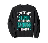 You're Not Stupid You Just Have Bad Luck Thinking Sudadera
