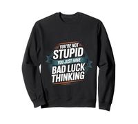 You're Not Stupid You Just Have Bad Luck Thinking -- Sudadera
