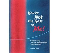 You're Not The Boss of Me!: Understanding the Six/Seven-Year-Old Transformation