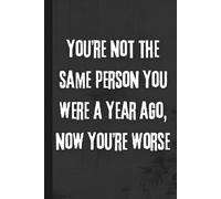 You're Not The Same Person You Were A Year Ago, Now You're Worse: 6x9 Funny Notebook, Anti-Motivational, 120 Pages