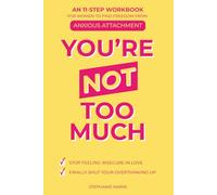 You're Not Too Much: An 11-Step Workbook for Women to Find Freedom from Anxious Attachment, Stop Feeling Insecure in Love, and Finally Shut Your Overthinking Up.