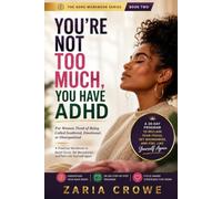You're Not Too Much, You Have ADHD: For Women Tired of Being Called Scattered, Emotional, or Disorganized - A Practical Workbook to Build Focus, Set ... for the Way Your Brain Actually Works)