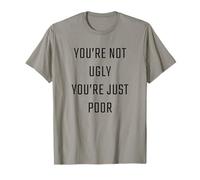 You're Not Ugly, You're Just Poor - Beauty & Fashion Joke Camiseta