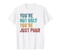 You're Not Ugly, You're Just Poor - Beauty & Fashion Joke Camiseta