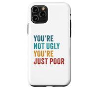 You're Not Ugly, You're Just Poor - Beauty & Fashion Joke Carcasa para iPhone 11 Pro