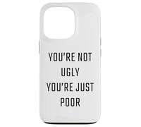 You're Not Ugly, You're Just Poor - Beauty & Fashion Joke Carcasa para iPhone 13 Pro