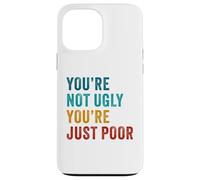 You're Not Ugly, You're Just Poor - Beauty & Fashion Joke Carcasa para iPhone 13 Pro Max