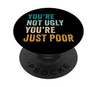 You're Not Ugly, You're Just Poor - Beauty & Fashion Joke PopSockets PopGrip Adhesivo