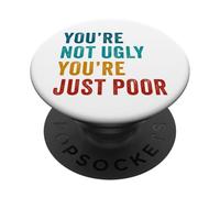 You're Not Ugly, You're Just Poor - Beauty & Fashion Joke PopSockets PopGrip Adhesivo
