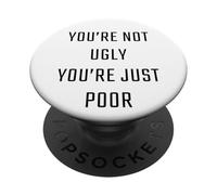 You're Not Ugly, You're Just Poor - Beauty & Fashion Joke PopSockets PopGrip Adhesivo