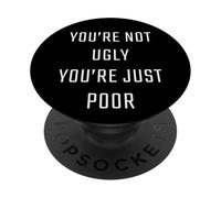 You're Not Ugly, You're Just Poor - Beauty & Fashion Joke PopSockets PopGrip Adhesivo