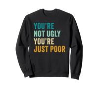 You'Re Not Ugly, You'Re Just Poor - Beauty & Fashion Joke Sudadera